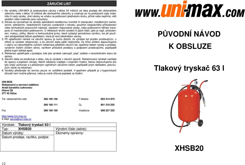 výroby. Jiné nároky ve vztahu na poškození jakéhokoliv druhu, přímé nebo nepřímé, vůči osobám nebo materiálu jsou vyloučeny. 2.