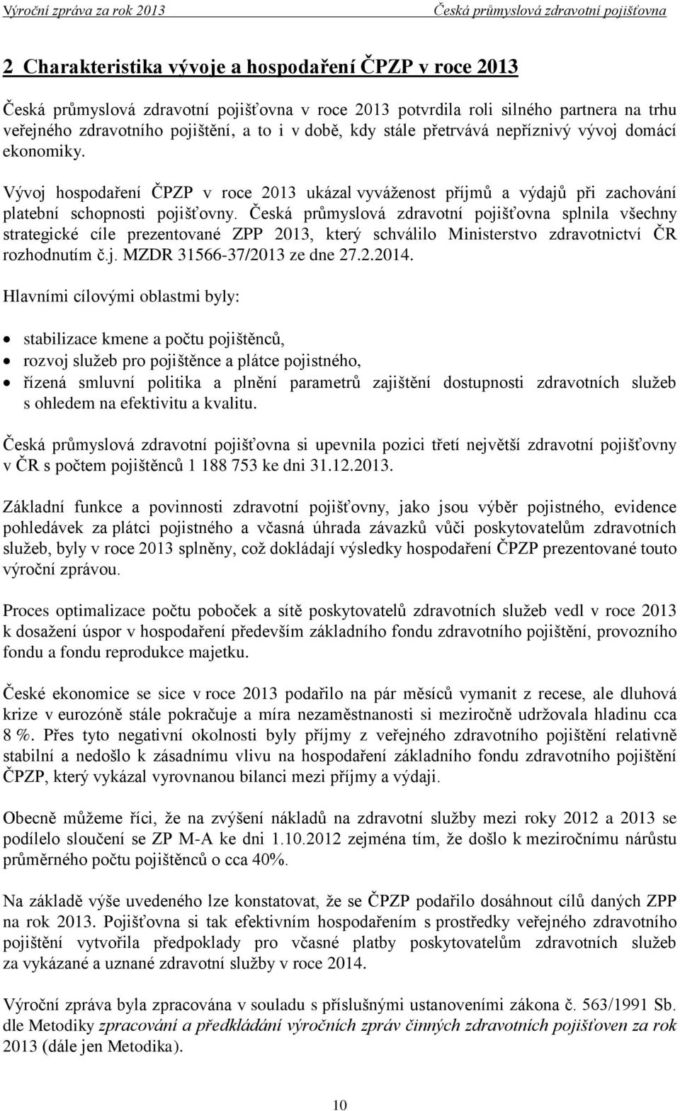 splnila všechny strategické cíle prezentované ZPP 2013, který schválilo Ministerstvo zdravotnictví ČR rozhodnutím č.j. MZDR 31566-37/2013 ze dne 27.2.2014.