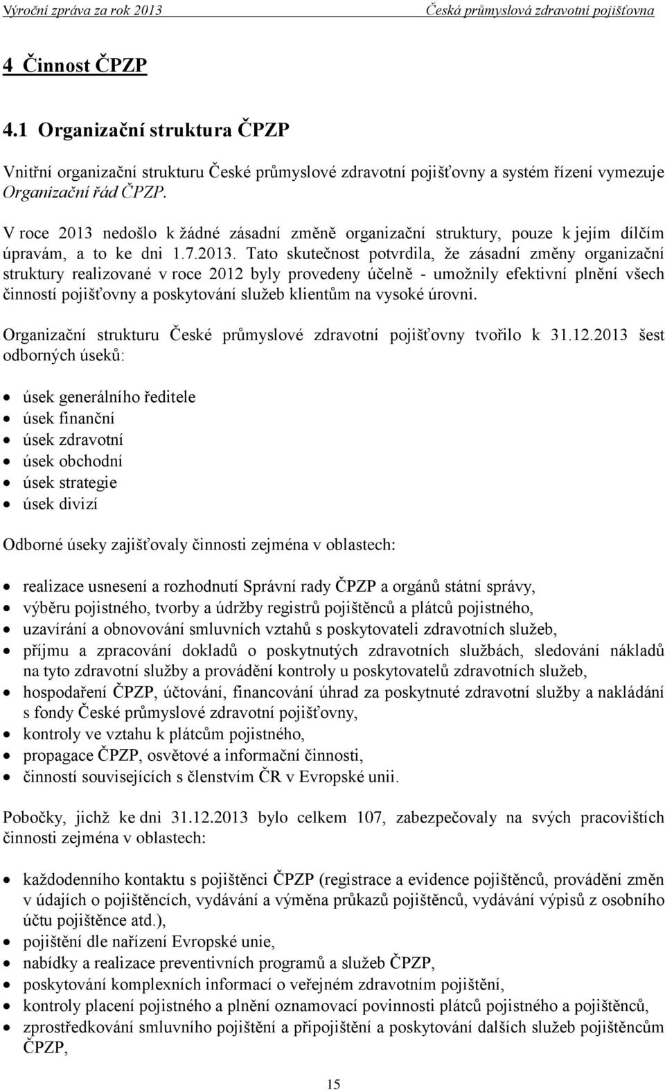 nedošlo k žádné zásadní změně organizační struktury, pouze k jejím dílčím úpravám, a to ke dni 1.7.2013.