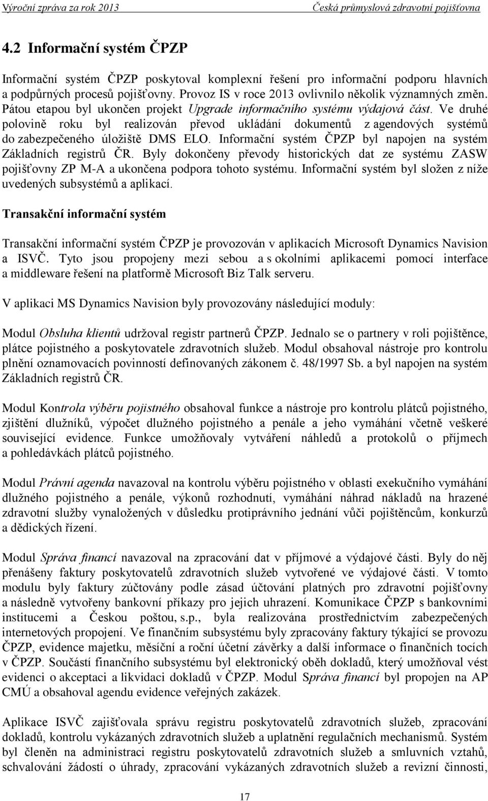 Informační systém ČPZP byl napojen na systém Základních registrů ČR. Byly dokončeny převody historických dat ze systému ZASW pojišťovny ZP M-A a ukončena podpora tohoto systému.