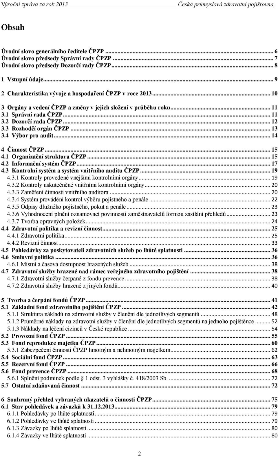 3 Rozhodčí orgán ČPZP... 13 3.4 Výbor pro audit... 14 4 Činnost ČPZP... 15 4.1 Organizační struktura ČPZP... 15 4.2 Informační systém ČPZP... 17 4.3 Kontrolní systém a systém vnitřního auditu ČPZP.