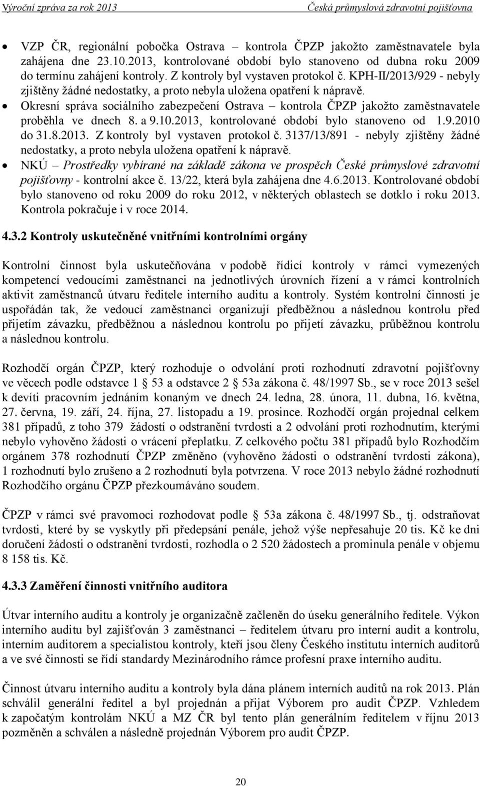 Okresní správa sociálního zabezpečení Ostrava kontrola ČPZP jakožto zaměstnavatele proběhla ve dnech 8. a 9.10.2013, kontrolované období bylo stanoveno od 1.9.2010 do 31.8.2013. Z kontroly byl vystaven protokol č.