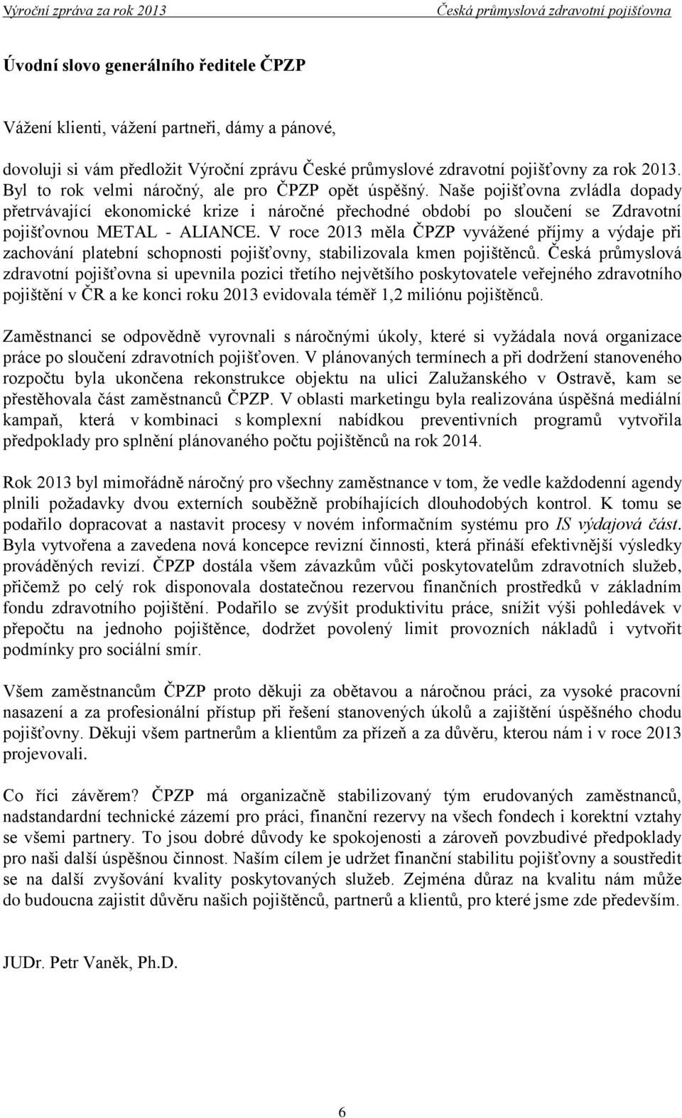 V roce 2013 měla ČPZP vyvážené příjmy a výdaje při zachování platební schopnosti pojišťovny, stabilizovala kmen pojištěnců.