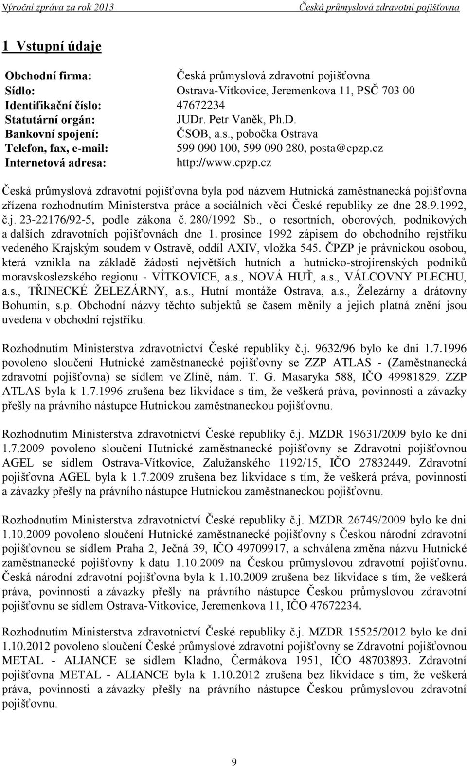 280/1992 Sb., o resortních, oborových, podnikových a dalších zdravotních pojišťovnách dne 1. prosince 1992 zápisem do obchodního rejstříku vedeného Krajským soudem v Ostravě, oddíl AXIV, vložka 545.