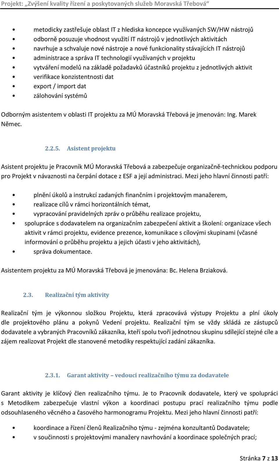 konzistentnosti dat export / import dat zálohování systémů Odborným asistentem v oblasti IT projektu za MÚ Moravská Třebová je jmenován: Ing. Marek Němec. 2.2.5.