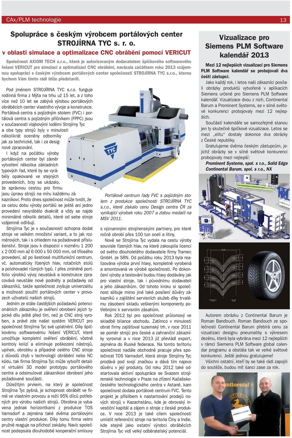 dodavatelem špičkového softwarového řešení VERICUT pro simulaci a optimalizaci CNC obrábění, navázala začátkem roku 2013 vzájemnou spolupráci s českým výrobcem portálových center společností