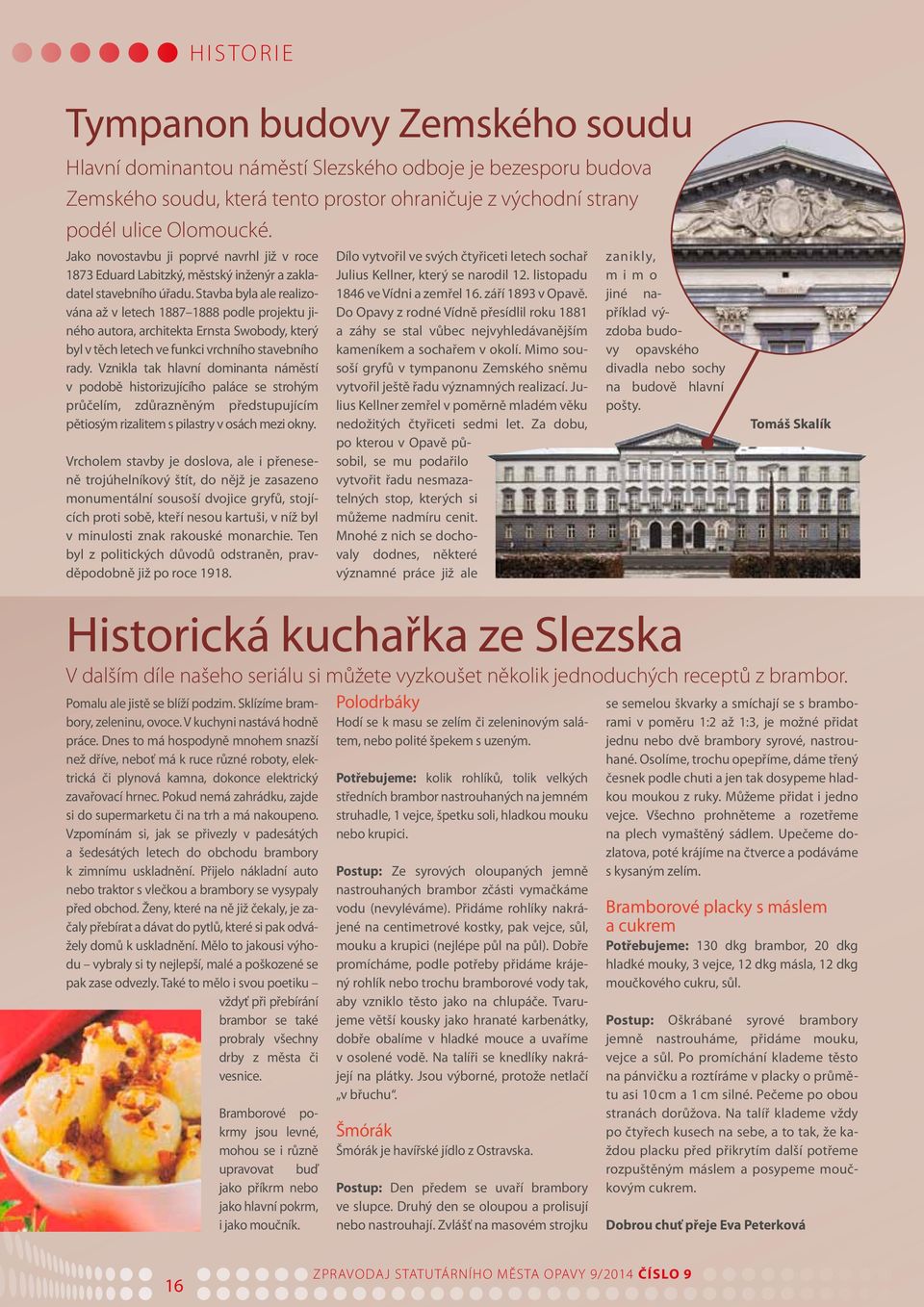 Stavba byla ale realizována až v letech 1887 1888 podle projektu jiného autora, architekta Ernsta Swobody, který byl v těch letech ve funkci vrchního stavebního rady.