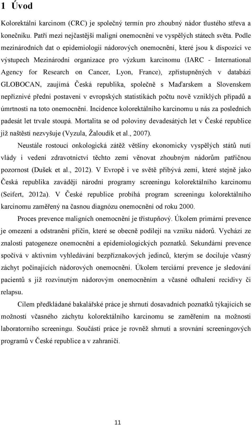 Lyon, France), zpřístupněných v databázi GLOBOCAN, zaujímá Česká republika, společně s Maďarskem a Slovenskem nepříznivé přední postavení v evropských statistikách počtu nově vzniklých případů a