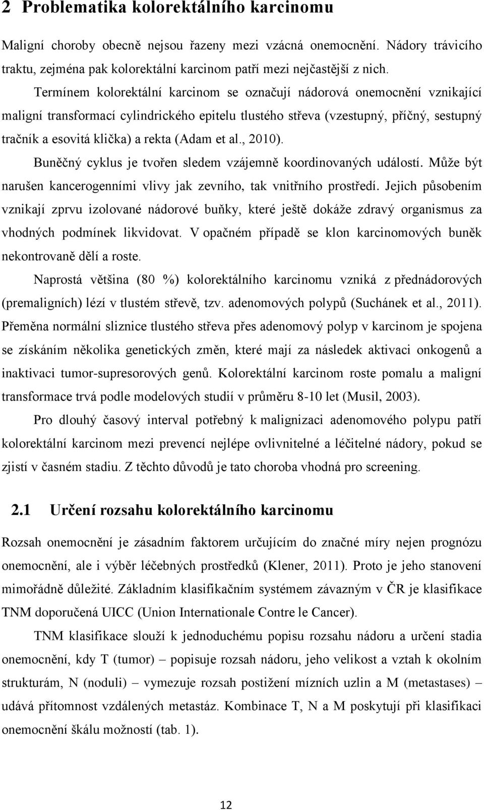 (Adam et al., 2010). Buněčný cyklus je tvořen sledem vzájemně koordinovaných událostí. Může být narušen kancerogenními vlivy jak zevního, tak vnitřního prostředí.