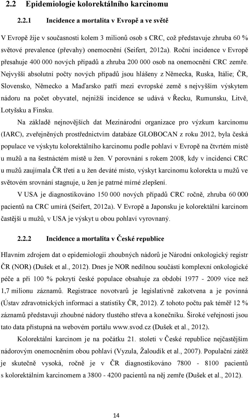 Nejvyšší absolutní počty nových případů jsou hlášeny z Německa, Ruska, Itálie; ČR, Slovensko, Německo a Maďarsko patří mezi evropské země s nejvyšším výskytem nádoru na počet obyvatel, nejnižší