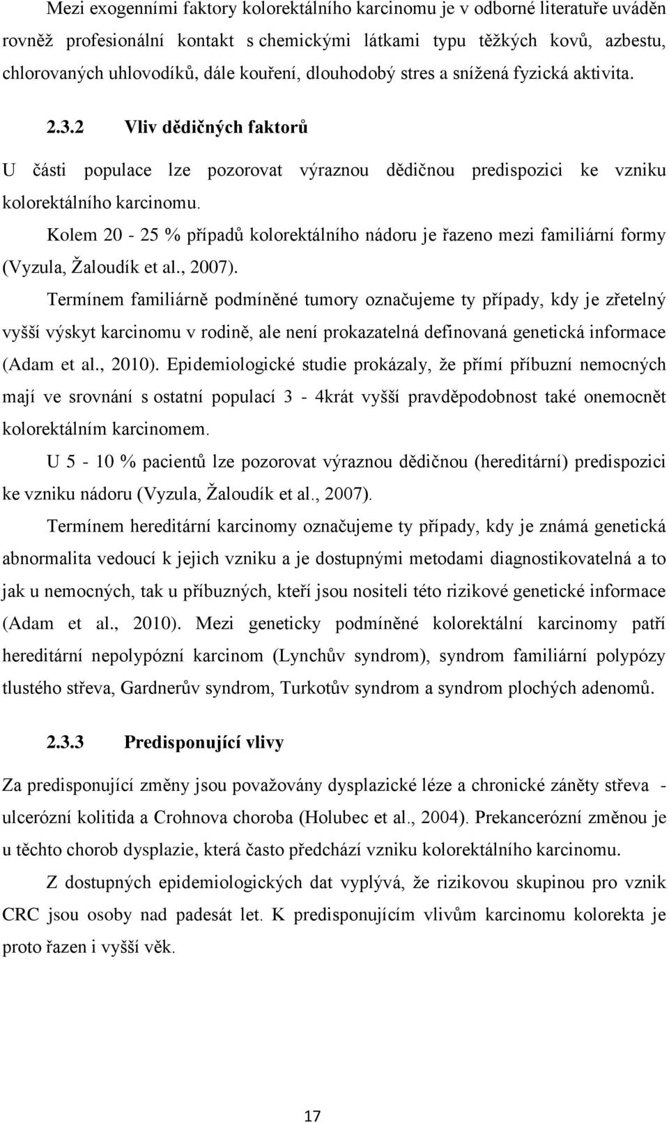 Kolem 20-25 % případů kolorektálního nádoru je řazeno mezi familiární formy (Vyzula, Žaloudík et al., 2007).