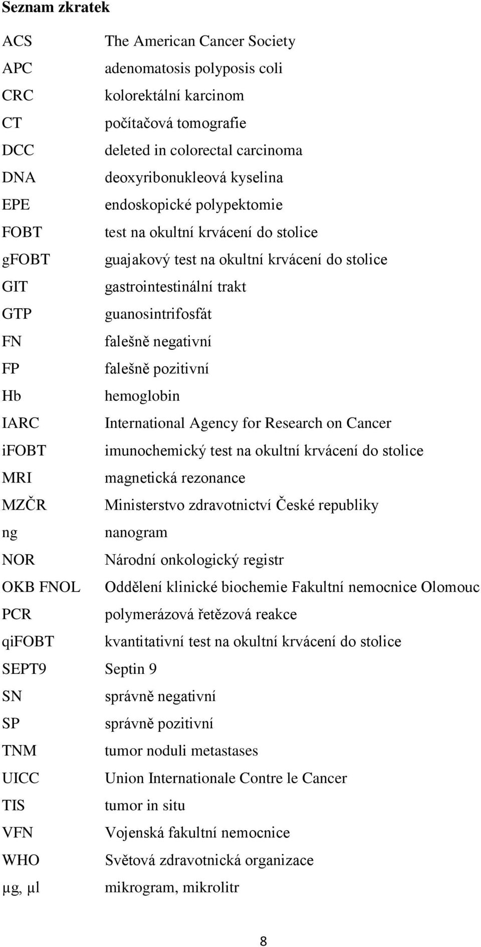 falešně pozitivní Hb hemoglobin IARC International Agency for Research on Cancer ifobt imunochemický test na okultní krvácení do stolice MRI magnetická rezonance MZČR Ministerstvo zdravotnictví České