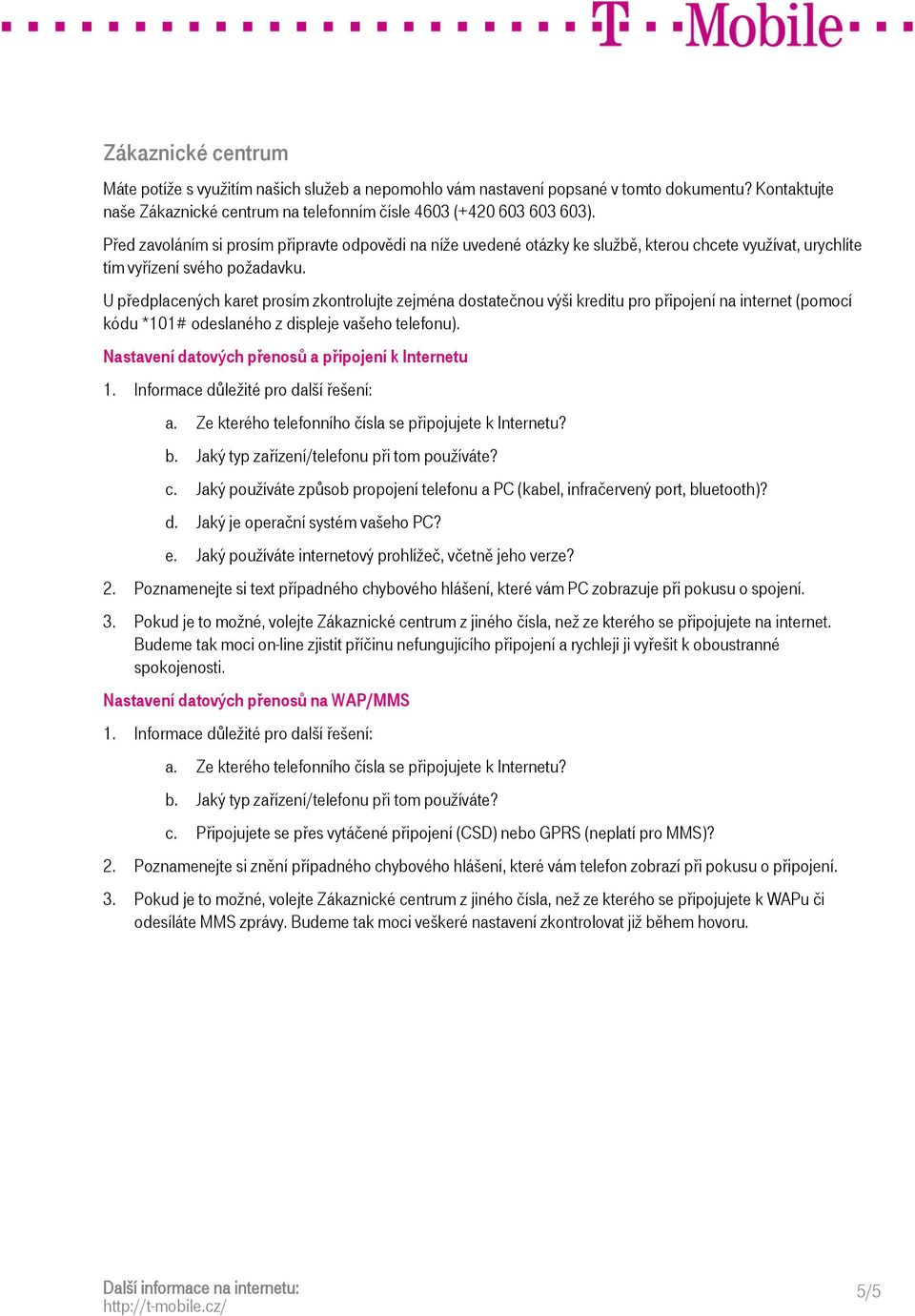 U předplacených karet prosím zkontrolujte zejména dostatečnou výši kreditu pro připojení na internet (pomocí kódu *101# odeslaného z displeje vašeho telefonu).