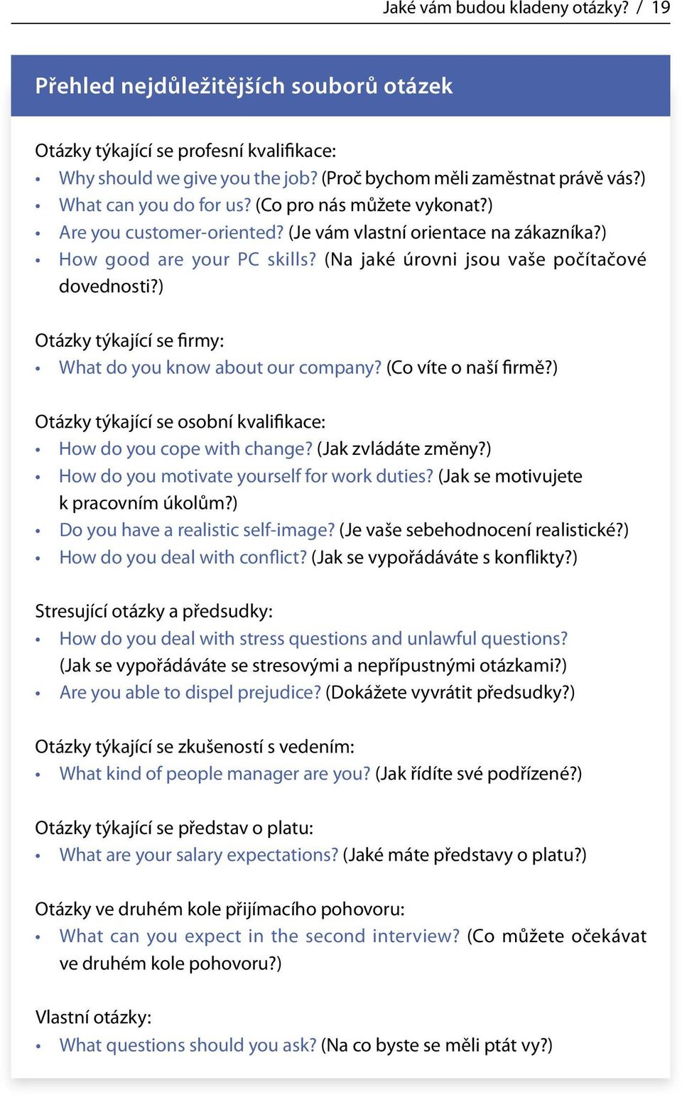 ) Otázky týkající se firmy: What do you know about our company? (Co víte o naší firmě?) Otázky týkající se osobní kvalifikace: How do you cope with change? (Jak zvládáte změny?