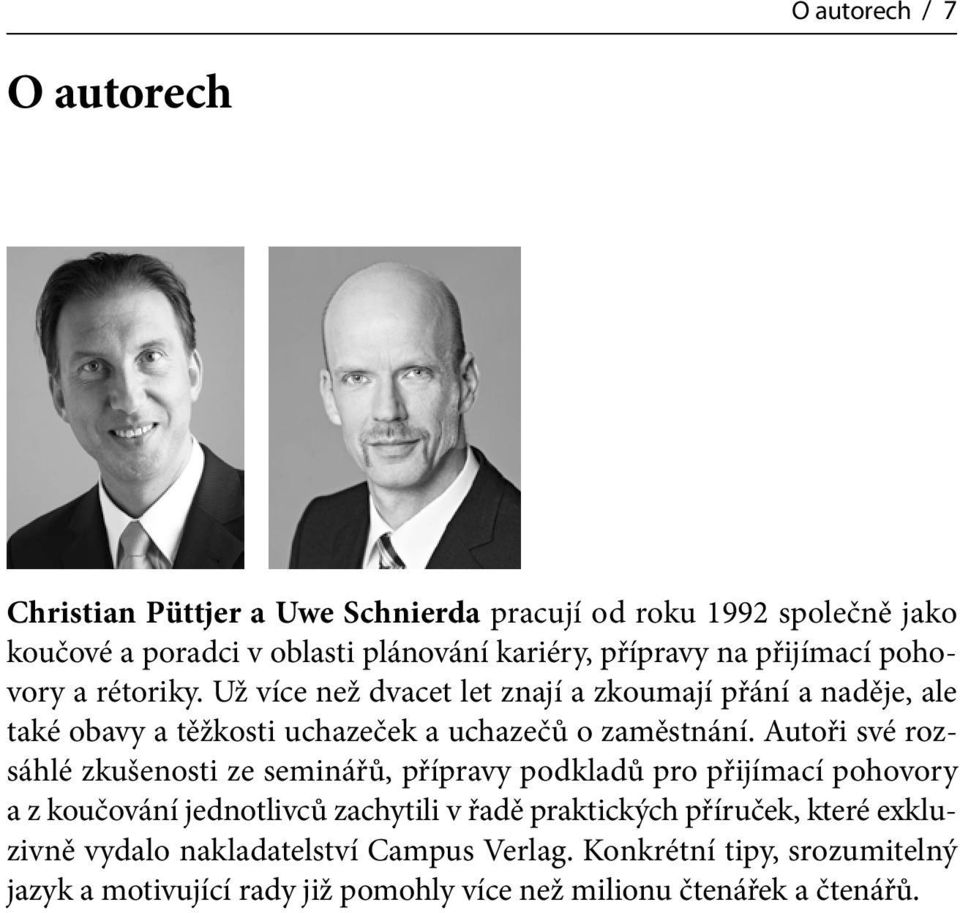 Autoři své rozsáhlé zkušenosti ze seminářů, přípravy podkladů pro přijímací pohovory a z koučování jednotlivců zachytili v řadě praktických příruček,