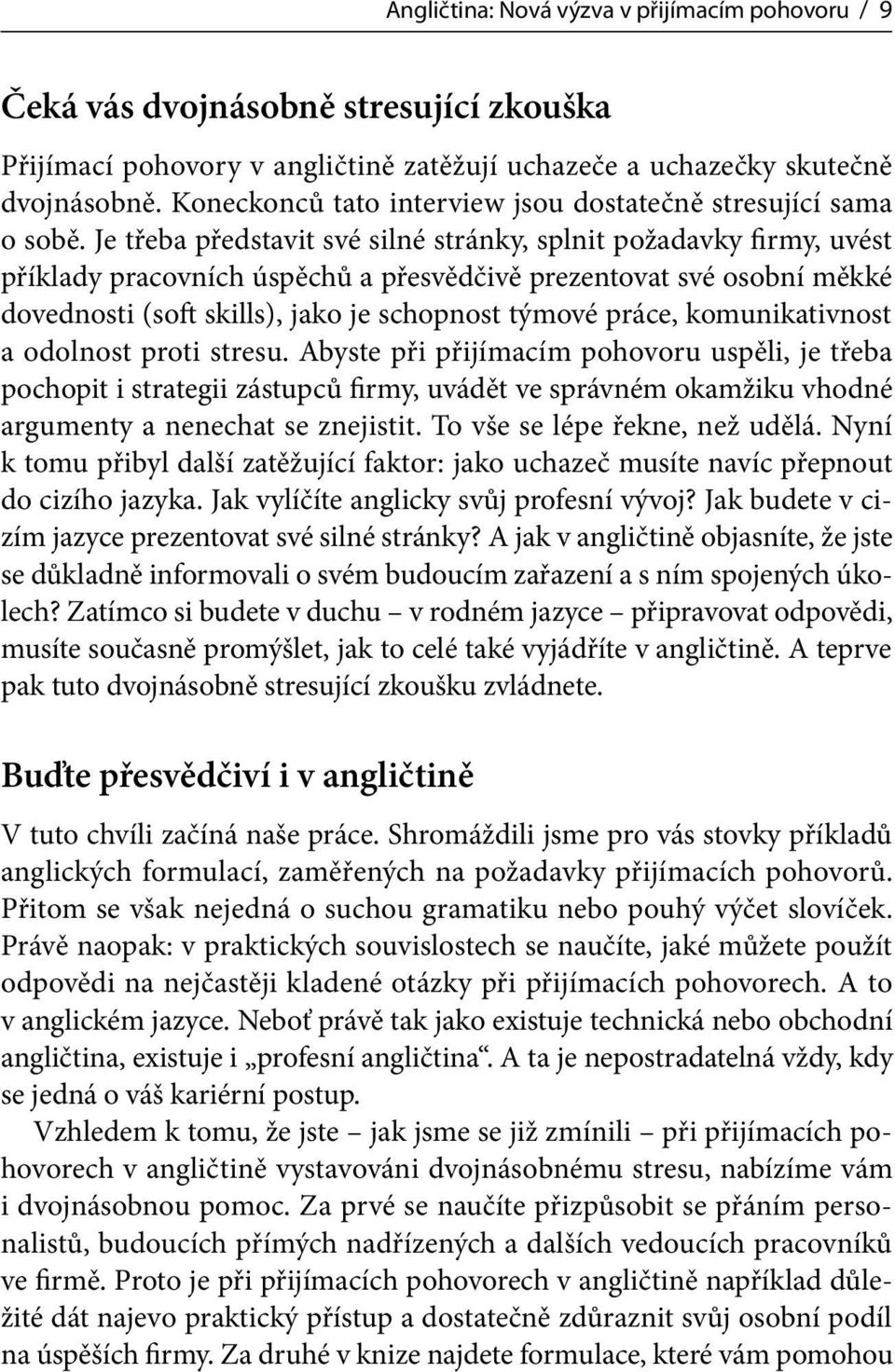 Je třeba představit své silné stránky, splnit požadavky firmy, uvést příklady pracovních úspěchů a přesvědčivě prezentovat své osobní měkké dovednosti (soft skills), jako je schopnost týmové práce,