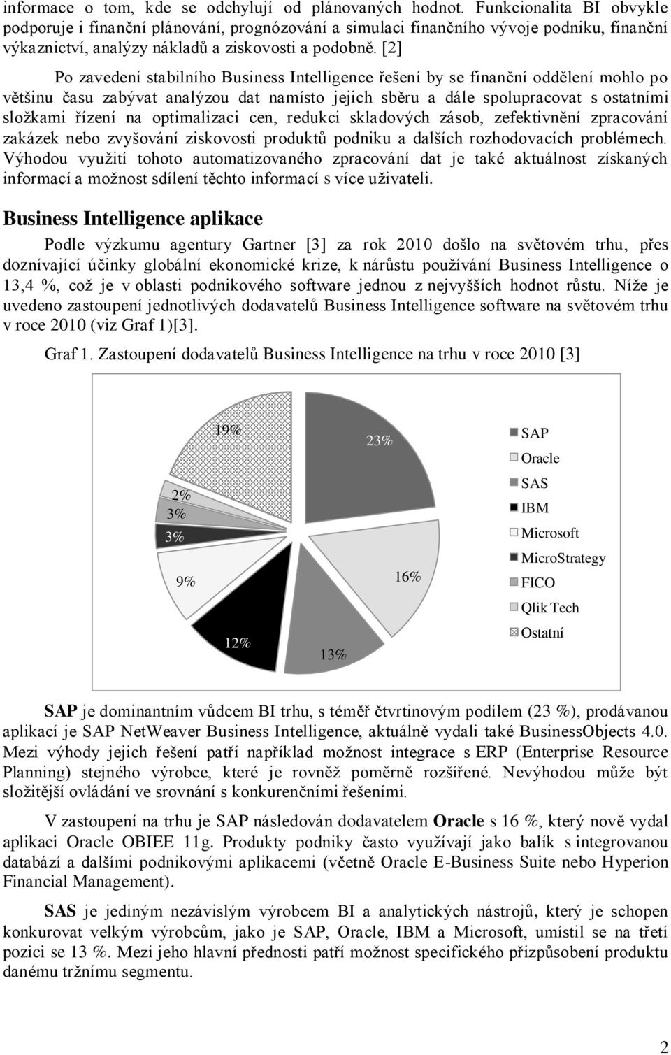 [2] Po zavedení stabilního Business Intelligence řeńení by se finanční oddělení mohlo po větńinu času zabývat analýzou dat namísto jejich sběru a dále spolupracovat s ostatními sloņkami řízení na