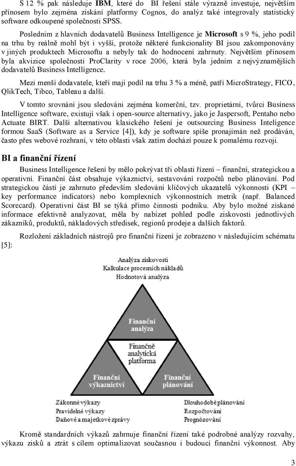 Microsoftu a nebyly tak do hodnocení zahrnuty. Největńím přínosem byla akvizice společnosti ProClarity v roce 2006, která byla jedním z nejvýznamějńích dodavatelŧ Business Intelligence.