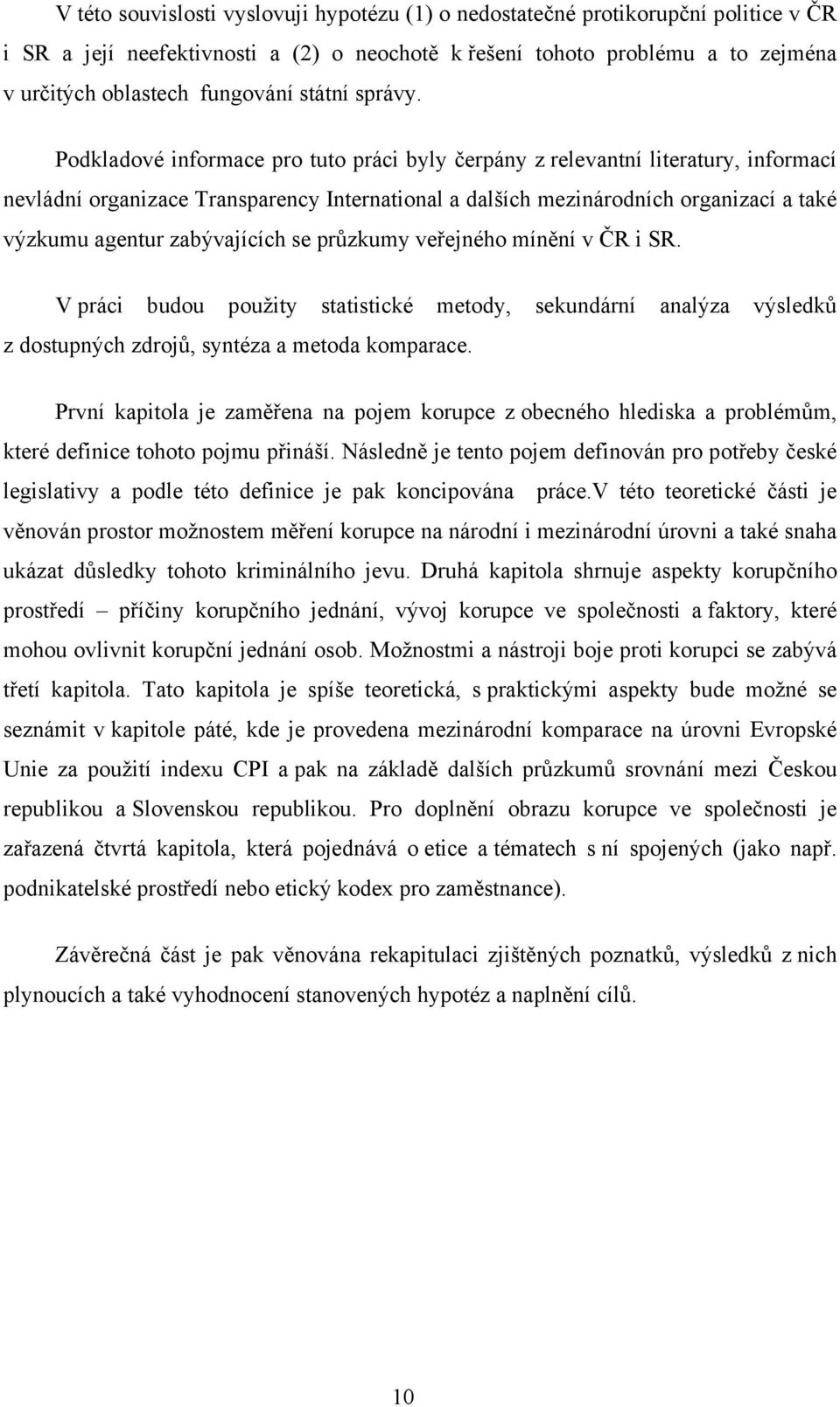 Podkladové informace pro tuto práci byly čerpány z relevantní literatury, informací nevládní organizace Transparency International a dalších mezinárodních organizací a také výzkumu agentur