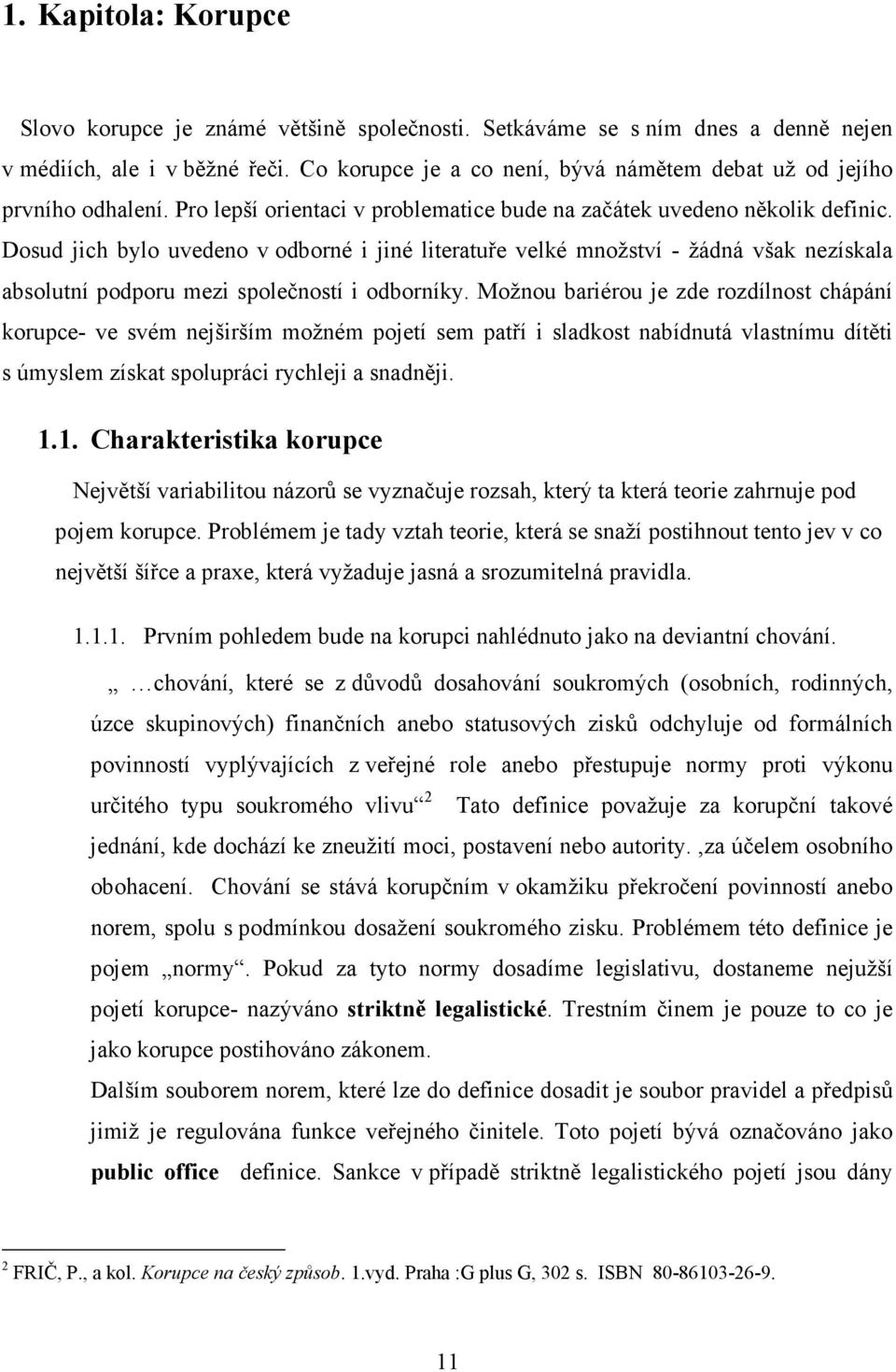 Dosud jich bylo uvedeno v odborné i jiné literatuře velké množství - žádná však nezískala absolutní podporu mezi společností i odborníky.