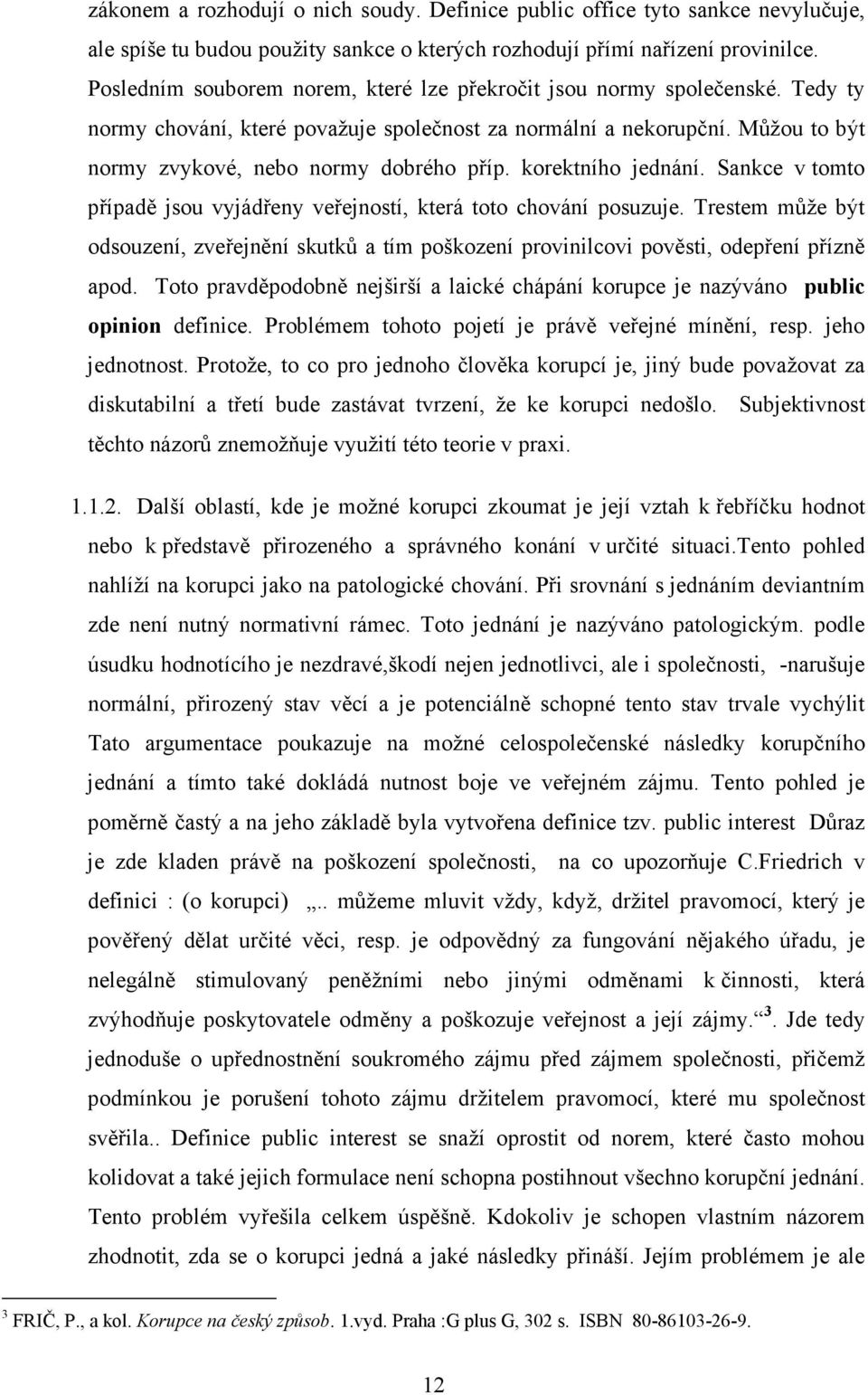 korektního jednání. Sankce v tomto případě jsou vyjádřeny veřejností, která toto chování posuzuje.