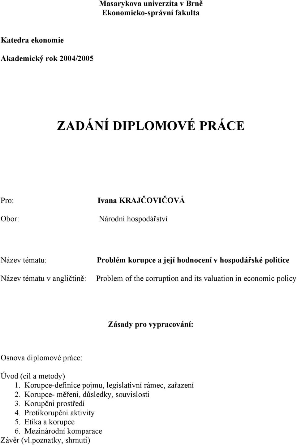 valuation in economic policy Zásady pro vypracování: Osnova diplomové práce: Úvod (cíl a metody) 1. Korupce-definice pojmu, legislativní rámec, zařazení 2.