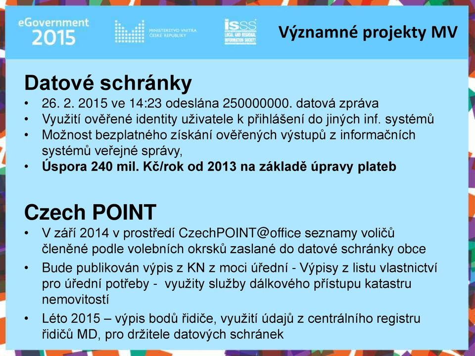 Kč/rok od 2013 na základě úpravy plateb Czech POINT V září 2014 v prostředí CzechPOINT@office seznamy voličů členěné podle volebních okrsků zaslané do datové schránky obce