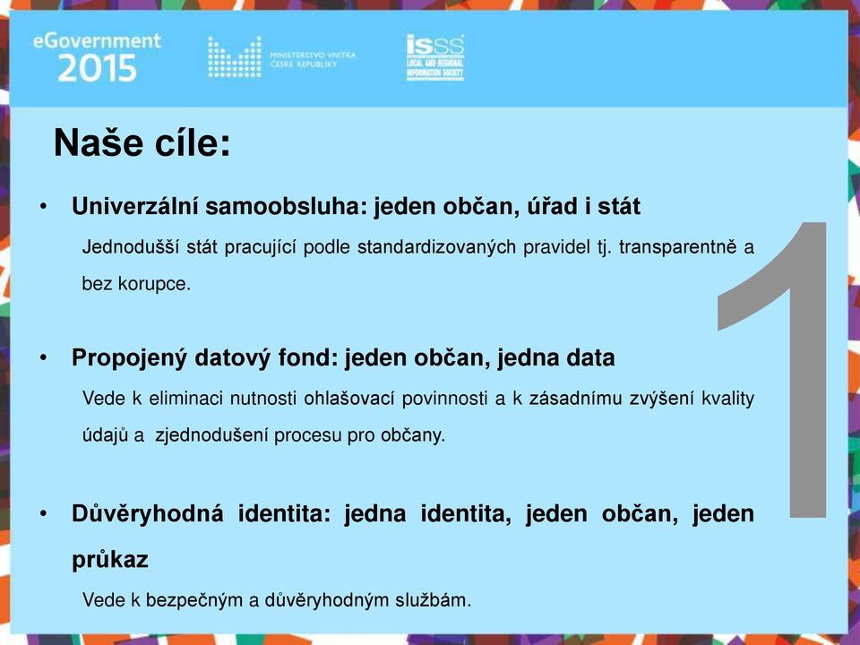 Propojený datový fond: jeden občan, jedna data Vede k eliminaci nutnosti ohlašovací povinnosti a k