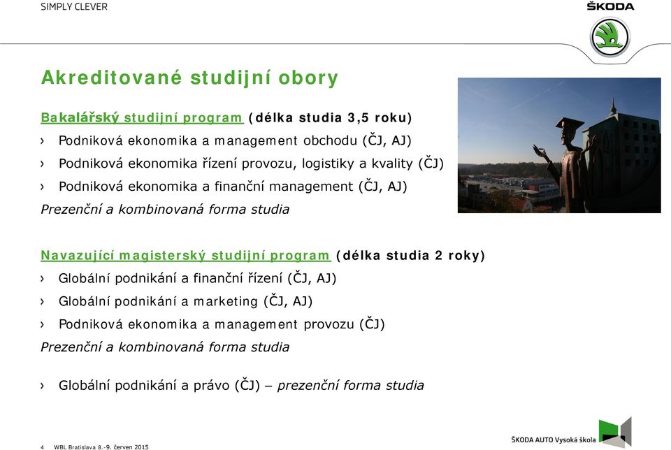 magisterský studijní program (délka studia 2 roky) Globální podnikání a finanční řízení (ČJ, AJ) Globální podnikání a marketing (ČJ, AJ) Podniková