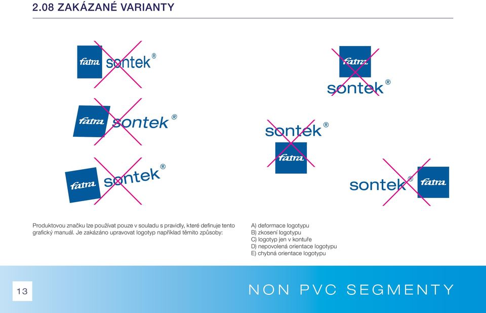Je zakázáno upravovat logotyp například těmito způsoby: A) deformace logotypu