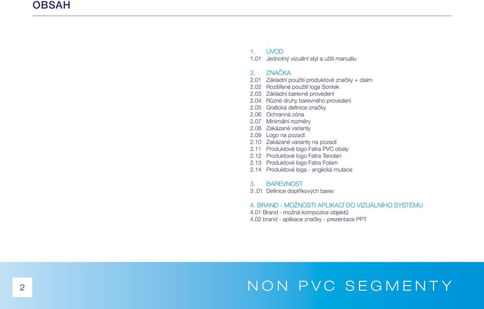 09 Logo na pozadí 2.10 Zakázané varianty na pozadí 2.11 Produktové logo Fatra PVC obaly 2.12 Produktové logo Fatra Tenolan 2.13 Produktové logo Fatra Folam 2.
