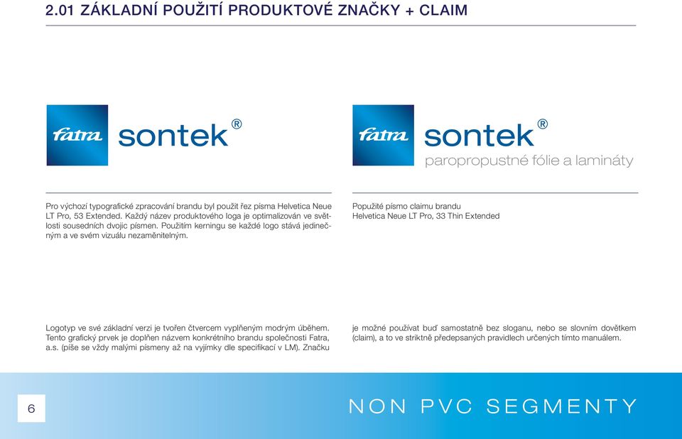Popužité písmo claimu brandu Helvetica Neue LT Pro, 33 Thin Extended Logotyp ve své základní verzi je tvořen čtvercem vyplňeným modrým úběhem.