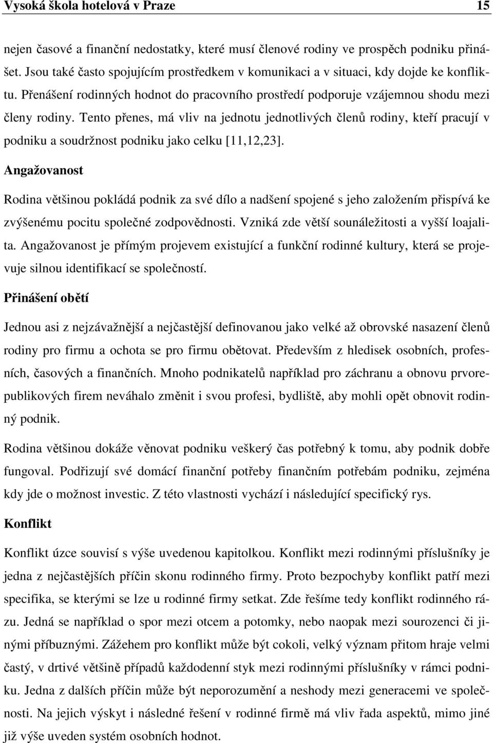 Tento přenes, má vliv na jednotu jednotlivých členů rodiny, kteří pracují v podniku a soudržnost podniku jako celku [11,12,23].