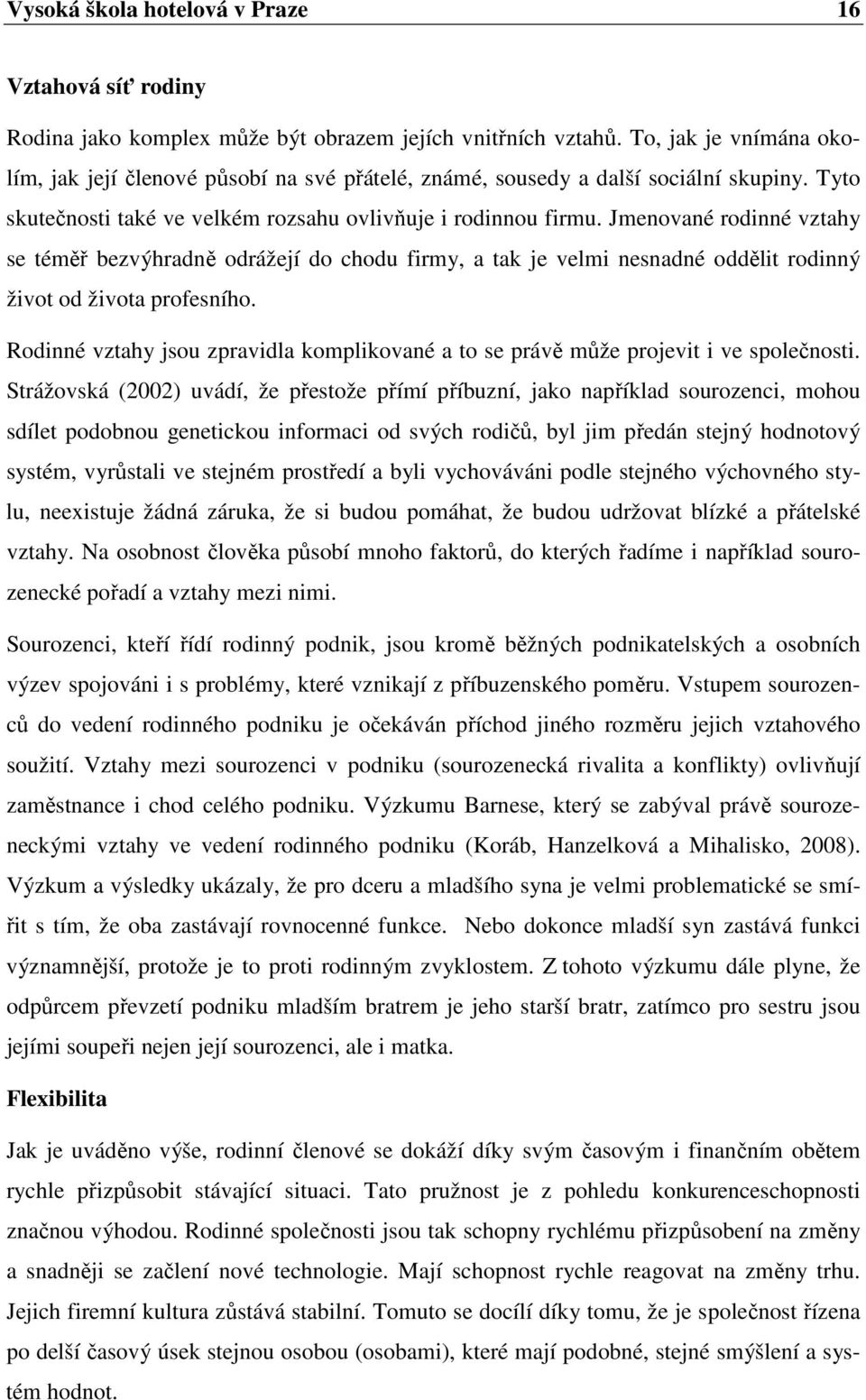 Jmenované rodinné vztahy se téměř bezvýhradně odrážejí do chodu firmy, a tak je velmi nesnadné oddělit rodinný život od života profesního.