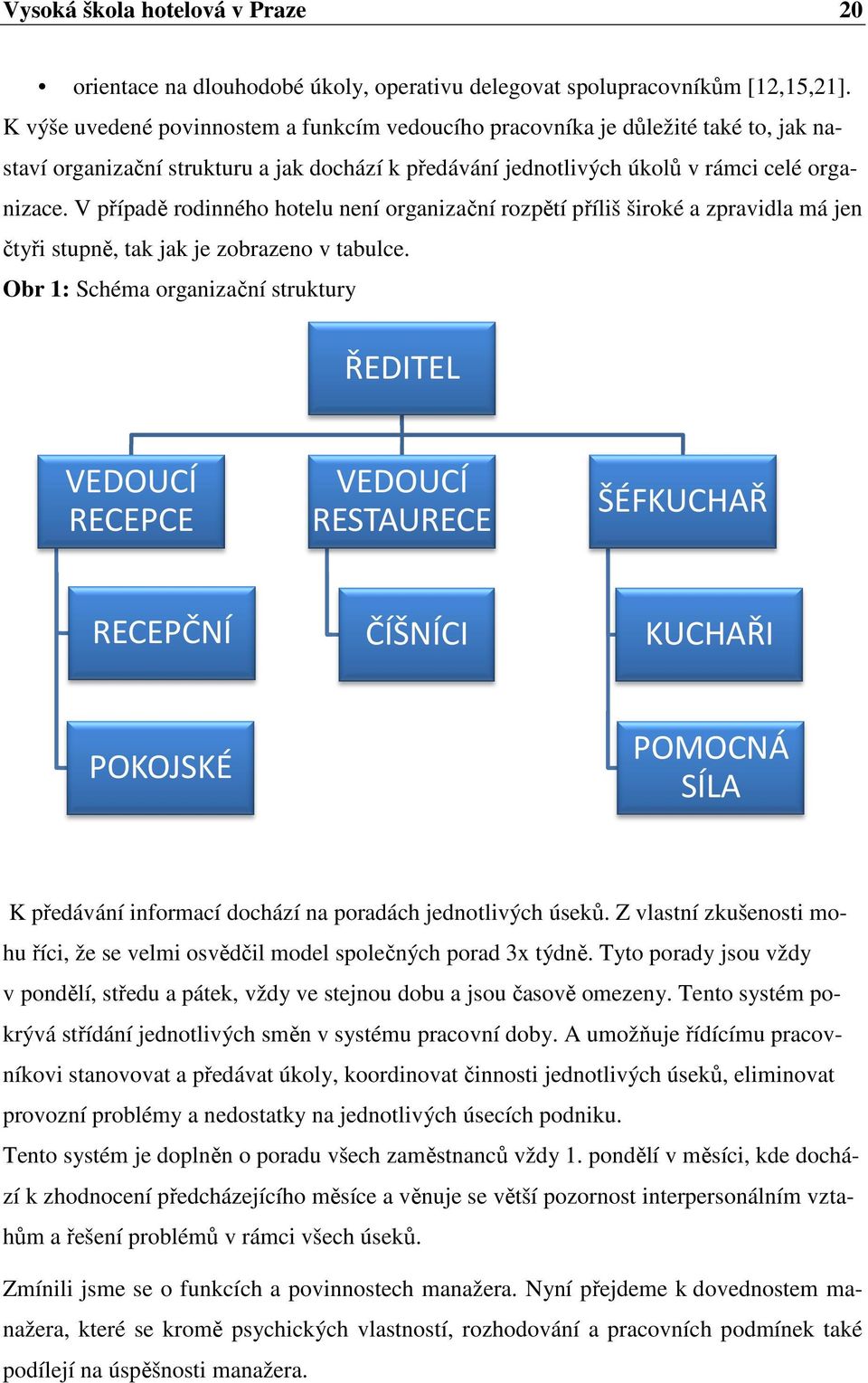 V případě rodinného hotelu není organizační rozpětí příliš široké a zpravidla má jen čtyři stupně, tak jak je zobrazeno v tabulce.