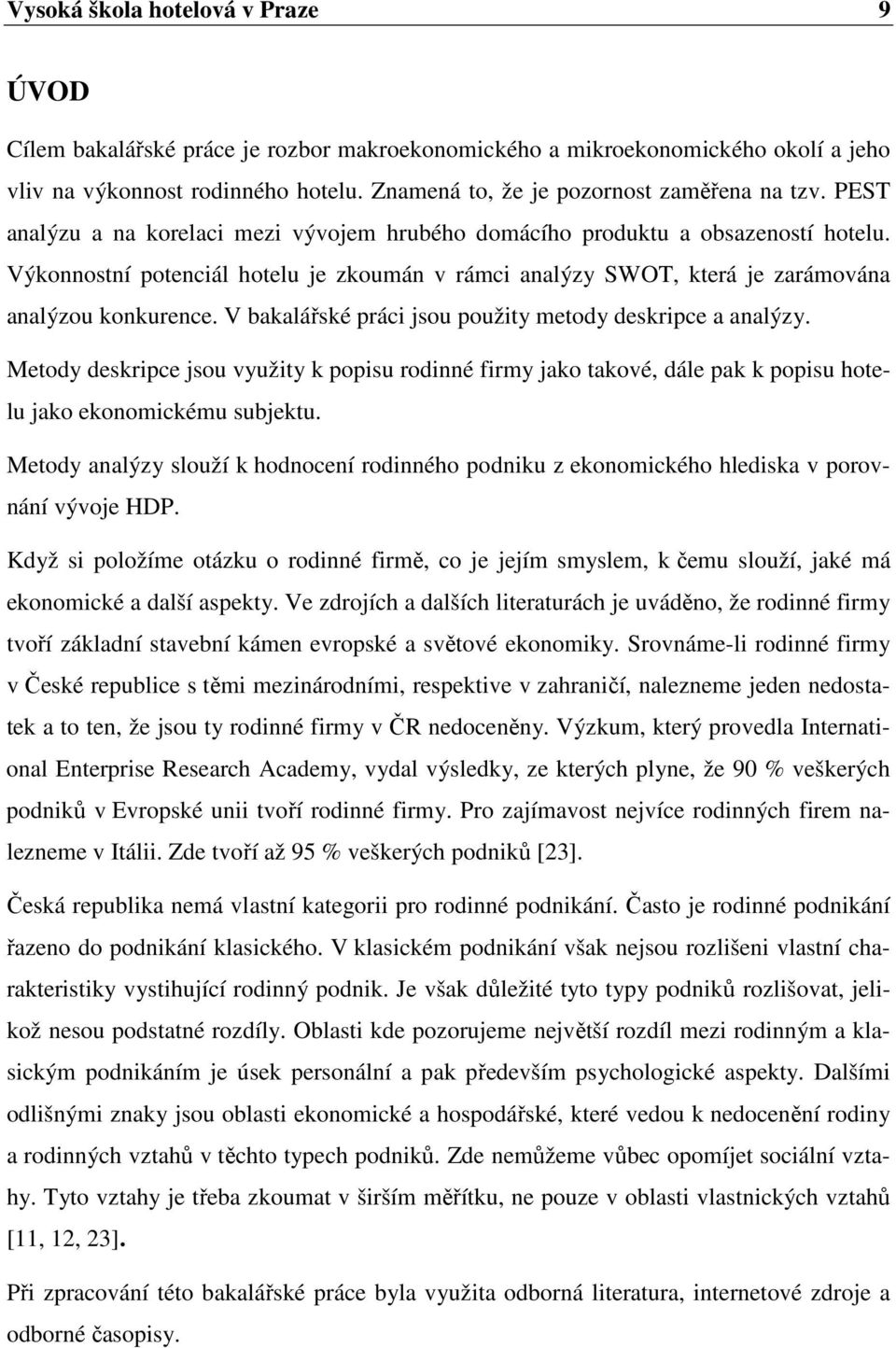 Výkonnostní potenciál hotelu je zkoumán v rámci analýzy SWOT, která je zarámována analýzou konkurence. V bakalářské práci jsou použity metody deskripce a analýzy.