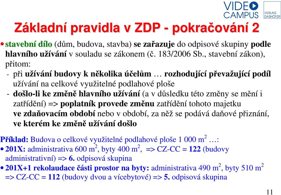 změny se mění i zatřídění) => poplatník provede změnu zatřídění tohoto majetku ve zdaňovacím období nebo v období, za něž se podává daňové přiznání, ve kterém ke změně užívání došlo Příklad: Budova o