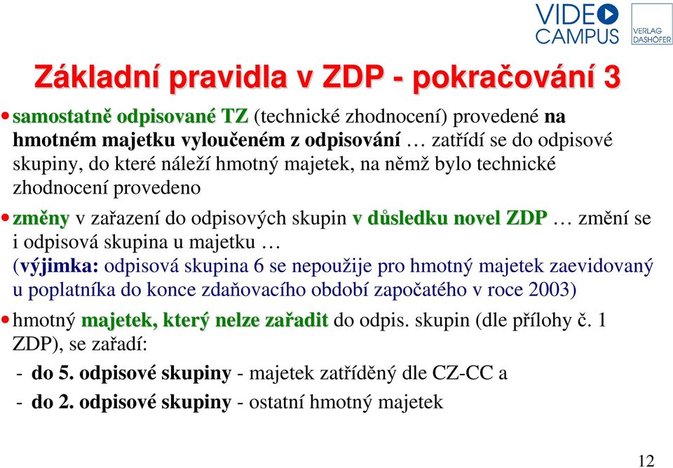 skupina u majetku (výjimka: odpisová skupina 6 se nepoužije pro hmotný majetek zaevidovaný u poplatníka do konce zdaňovacího období započatého v roce 2003) hmotný