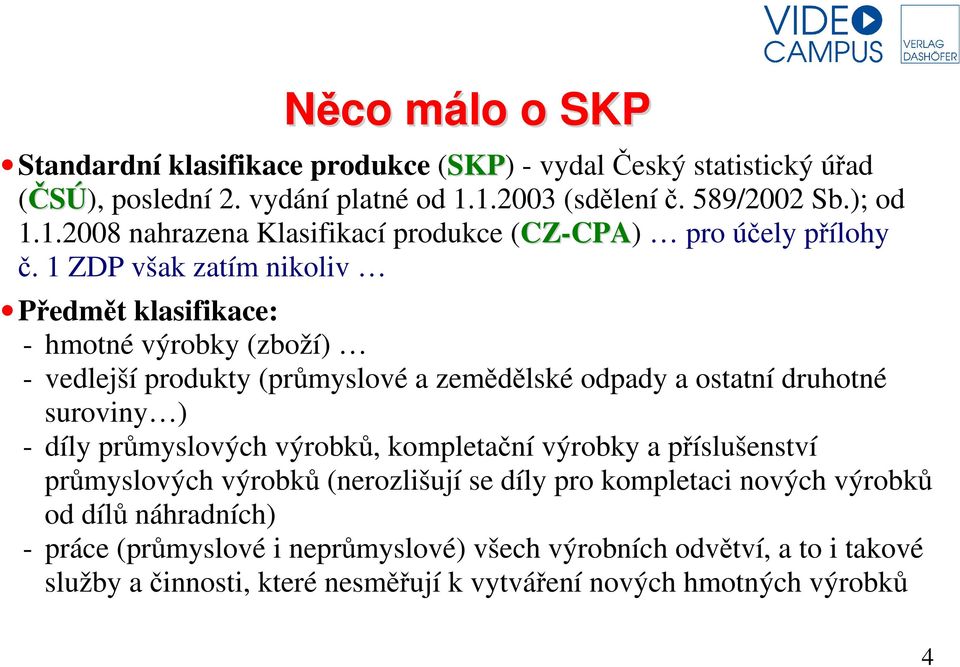 1 ZDP však zatím nikoliv Předmět klasifikace: - hmotné výrobky (zboží) - vedlejší produkty (průmyslové a zemědělské odpady a ostatní druhotné suroviny ) - díly