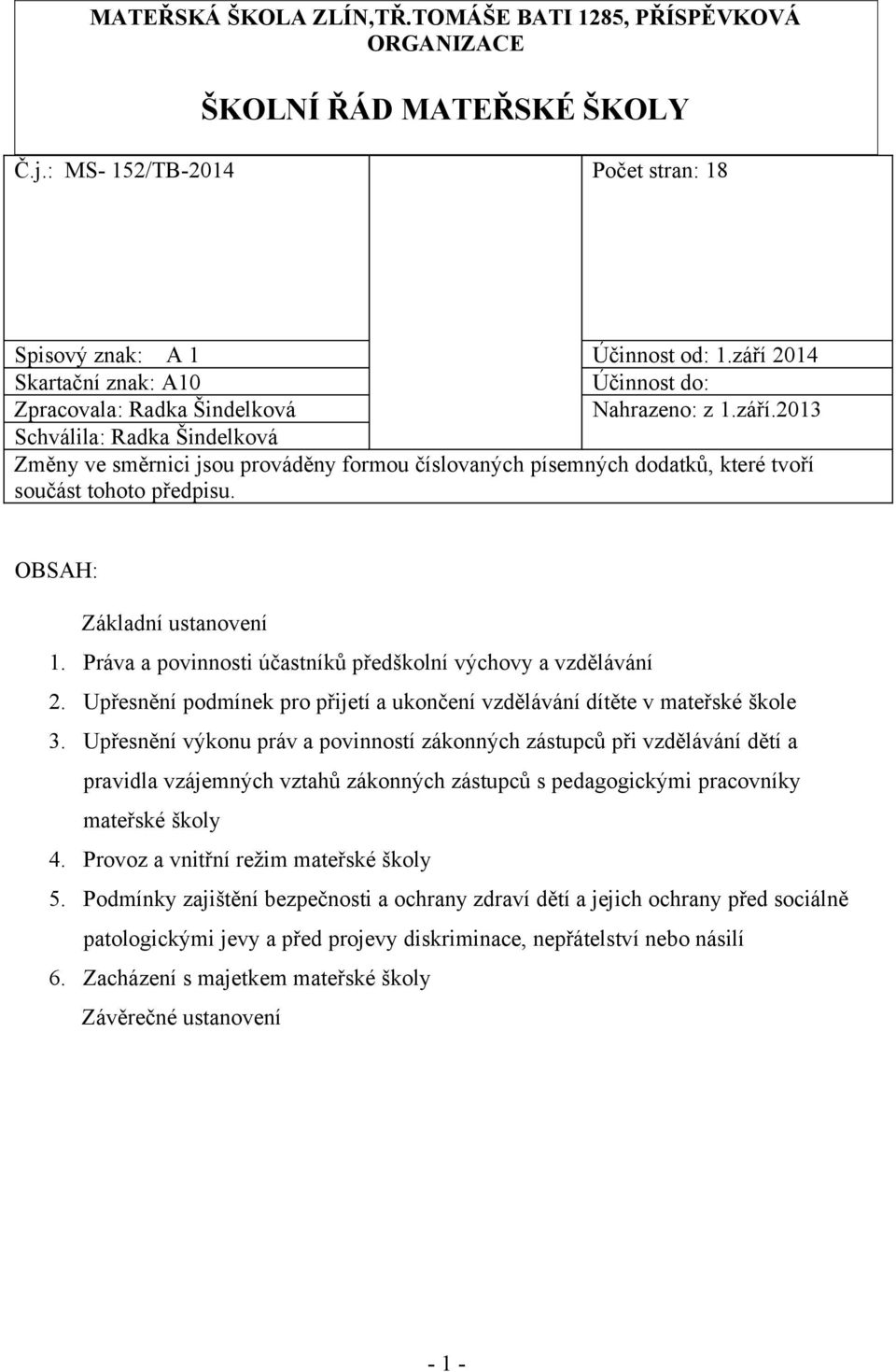 OBSAH: Základní ustanovení 1. Práva a povinnosti účastníků předškolní výchovy a vzdělávání 2. Upřesnění podmínek pro přijetí a ukončení vzdělávání dítěte v mateřské škole 3.