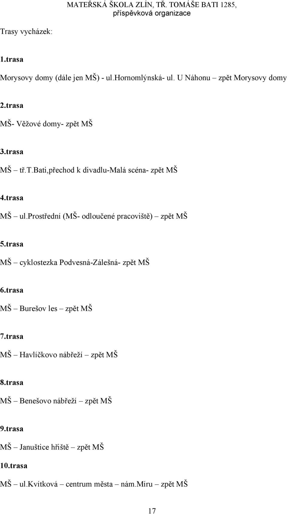 prostřední (MŠ- odloučené pracoviště) zpět MŠ 5.trasa MŠ cyklostezka Podvesná-Zálešná- zpět MŠ 6.