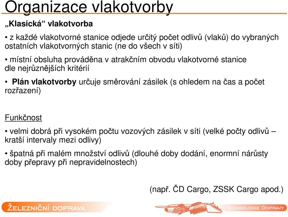 směrování zásilek (s ohledem na čas a počet rozřazení) Funkčnost velmi dobrá při vysokém počtu vozových zásilek v síti (velké počty odlivů kratší