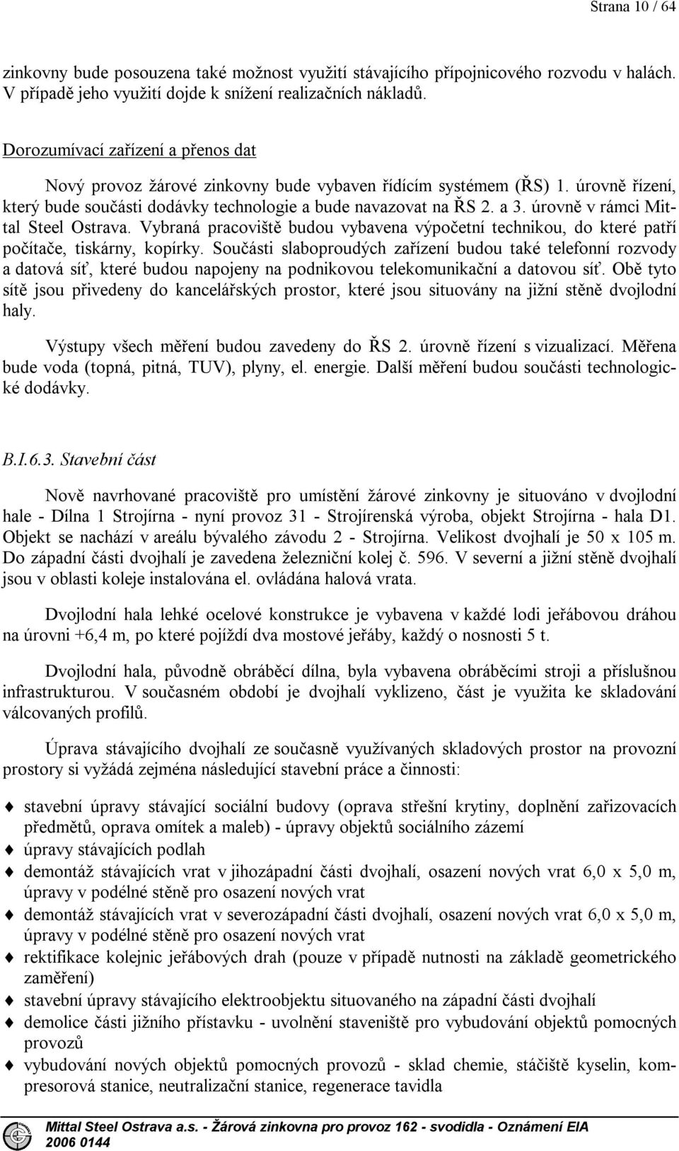 úrovně v rámci Mittal Steel Ostrava. Vybraná pracoviště budou vybavena výpočetní technikou, do které patří počítače, tiskárny, kopírky.