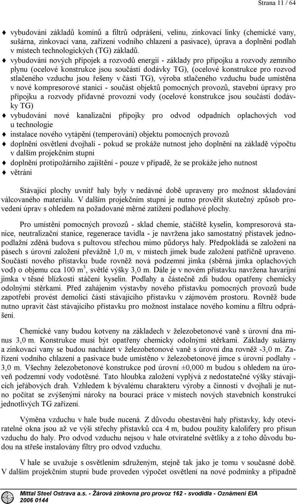 vybudování nových přípojek a rozvodů energií - základy pro přípojku a rozvody zemního plynu (ocelové konstrukce jsou součástí dodávky TG), (ocelové konstrukce pro rozvod stlačeného vzduchu jsou