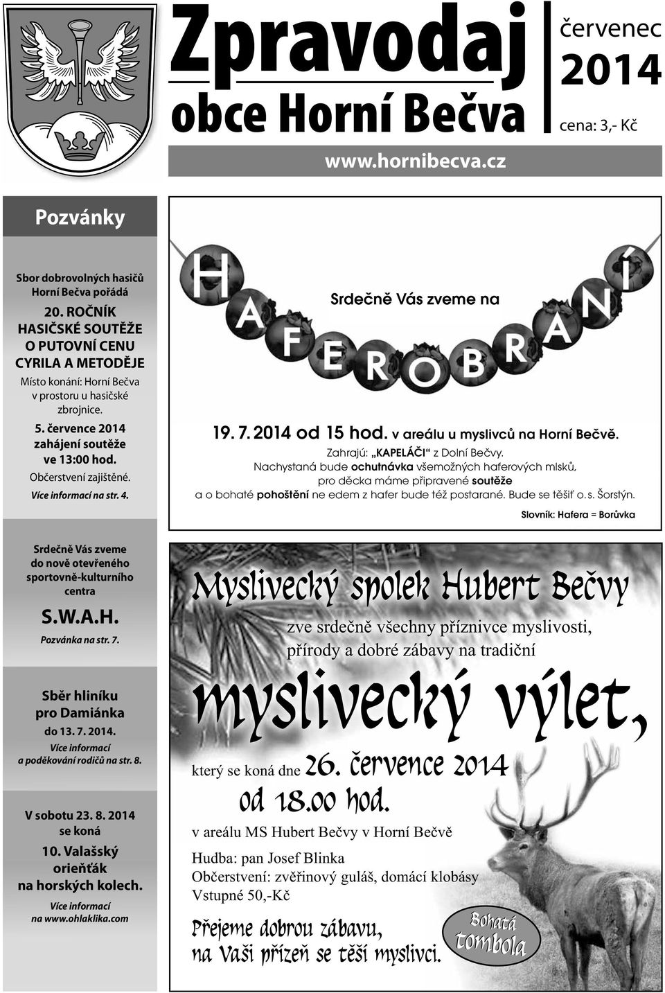 Více informací na str. 4. Srdečně Vás zveme na 19. 7. 2014 od 15 hod. v areálu u myslivců na Horní Bečvě. Zahrajú: KAPELÁČI z Dolní Bečvy.