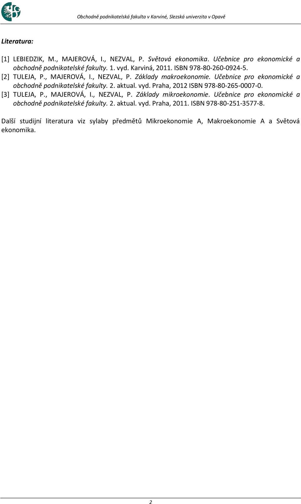 Učebnice pro ekonomické a obchodně podnikatelské fakulty. 2. aktual. vyd. Praha, 2012 ISBN 978-80-265-0007-0. [3] TULEJA, P., MAJEROVÁ, I., NEZVAL, P.