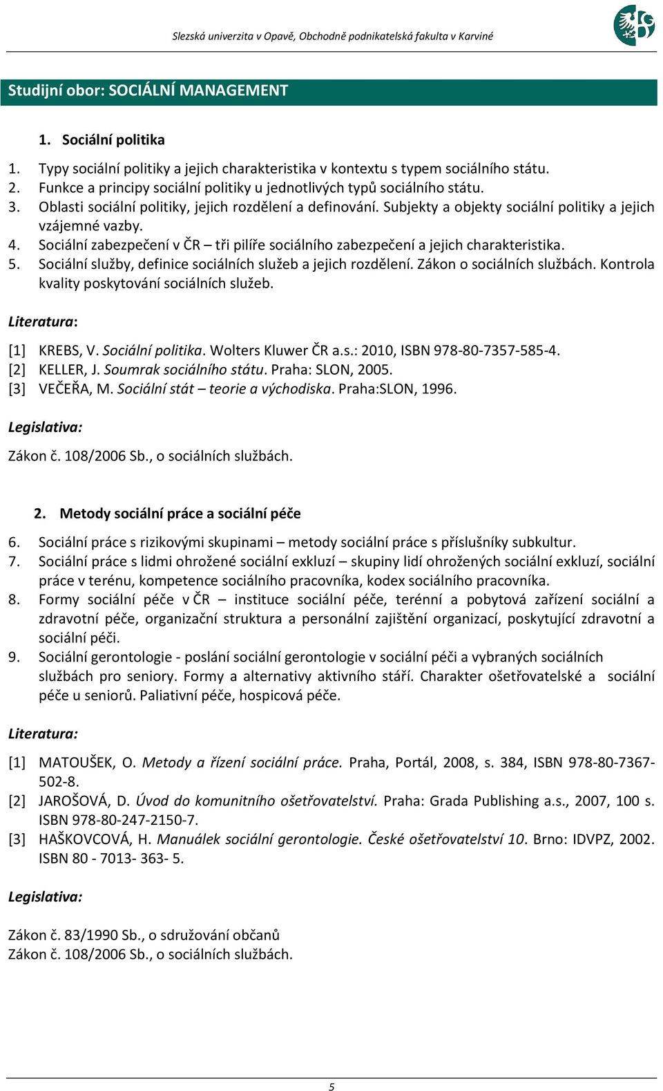 Sociální zabezpečení v ČR tři pilíře sociálního zabezpečení a jejich charakteristika. 5. Sociální služby, definice sociálních služeb a jejich rozdělení. Zákon o sociálních službách.