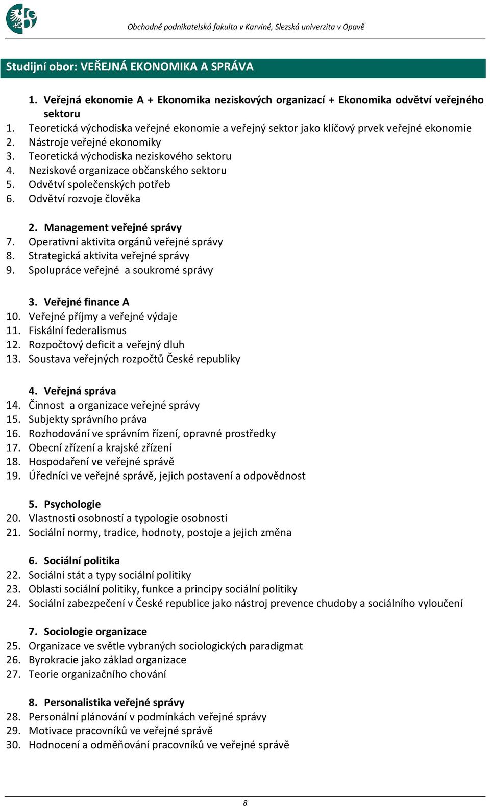 Nástroje veřejné ekonomiky 3. Teoretická východiska neziskového sektoru 4. Neziskové organizace občanského sektoru 5. Odvětví společenských potřeb 6. Odvětví rozvoje člověka 2.