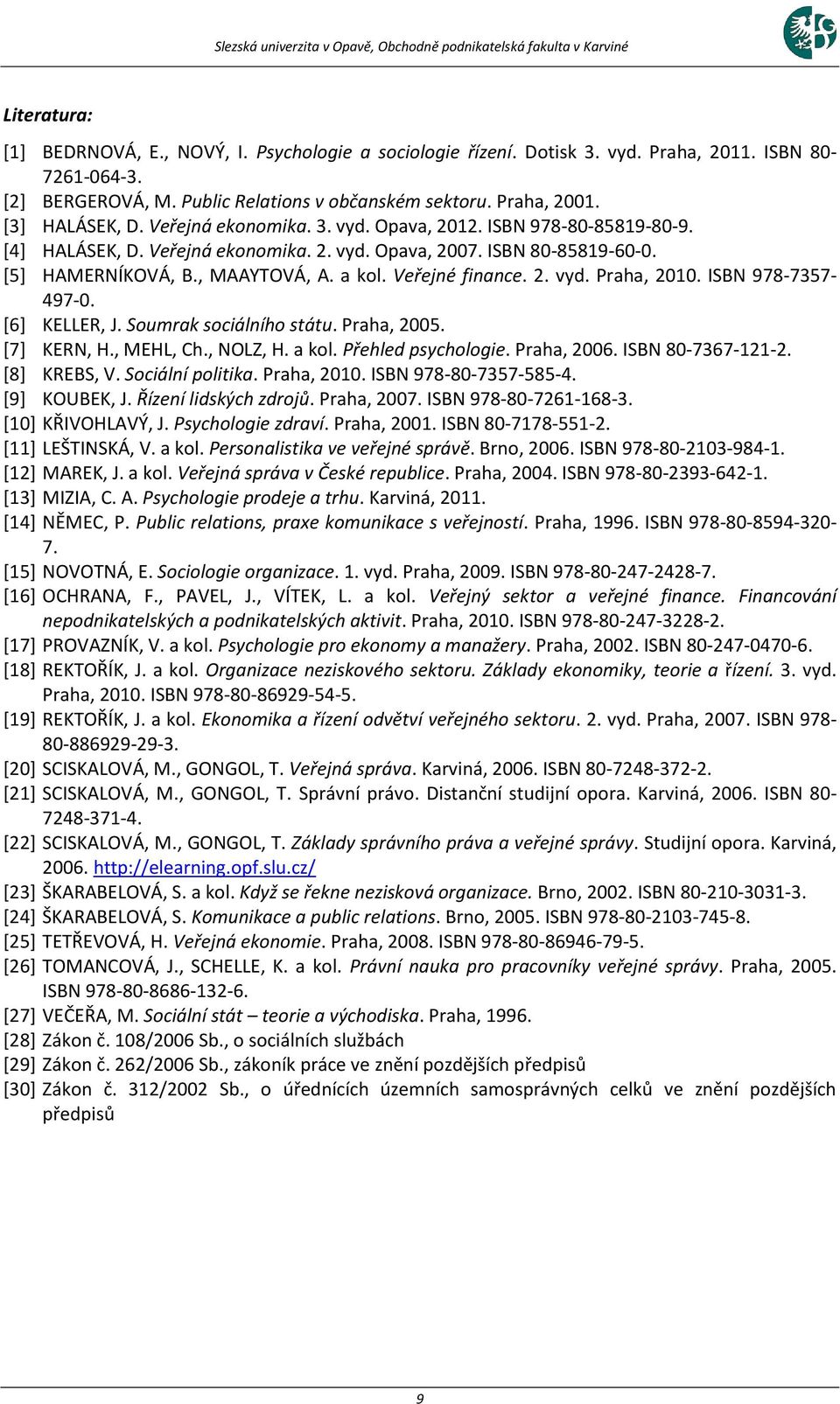 ISBN 978-7357- 497-0. [6] KELLER, J. Soumrak sociálního státu. Praha, 2005. [7] KERN, H., MEHL, Ch., NOLZ, H. a kol. Přehled psychologie. Praha, 2006. ISBN 80-7367-121-2. [8] KREBS, V.