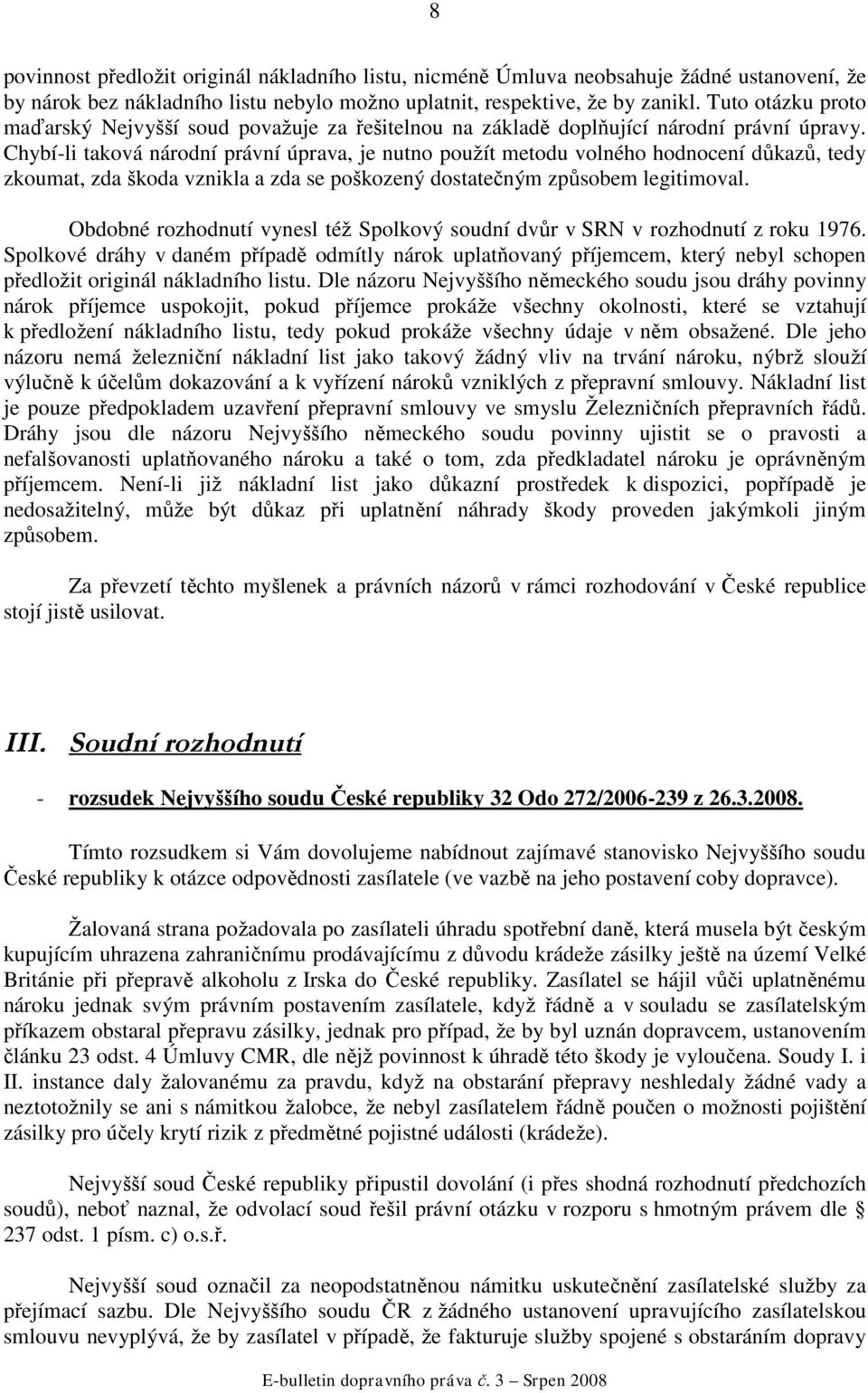 Chybí-li taková národní právní úprava, je nutno použít metodu volného hodnocení důkazů, tedy zkoumat, zda škoda vznikla a zda se poškozený dostatečným způsobem legitimoval.